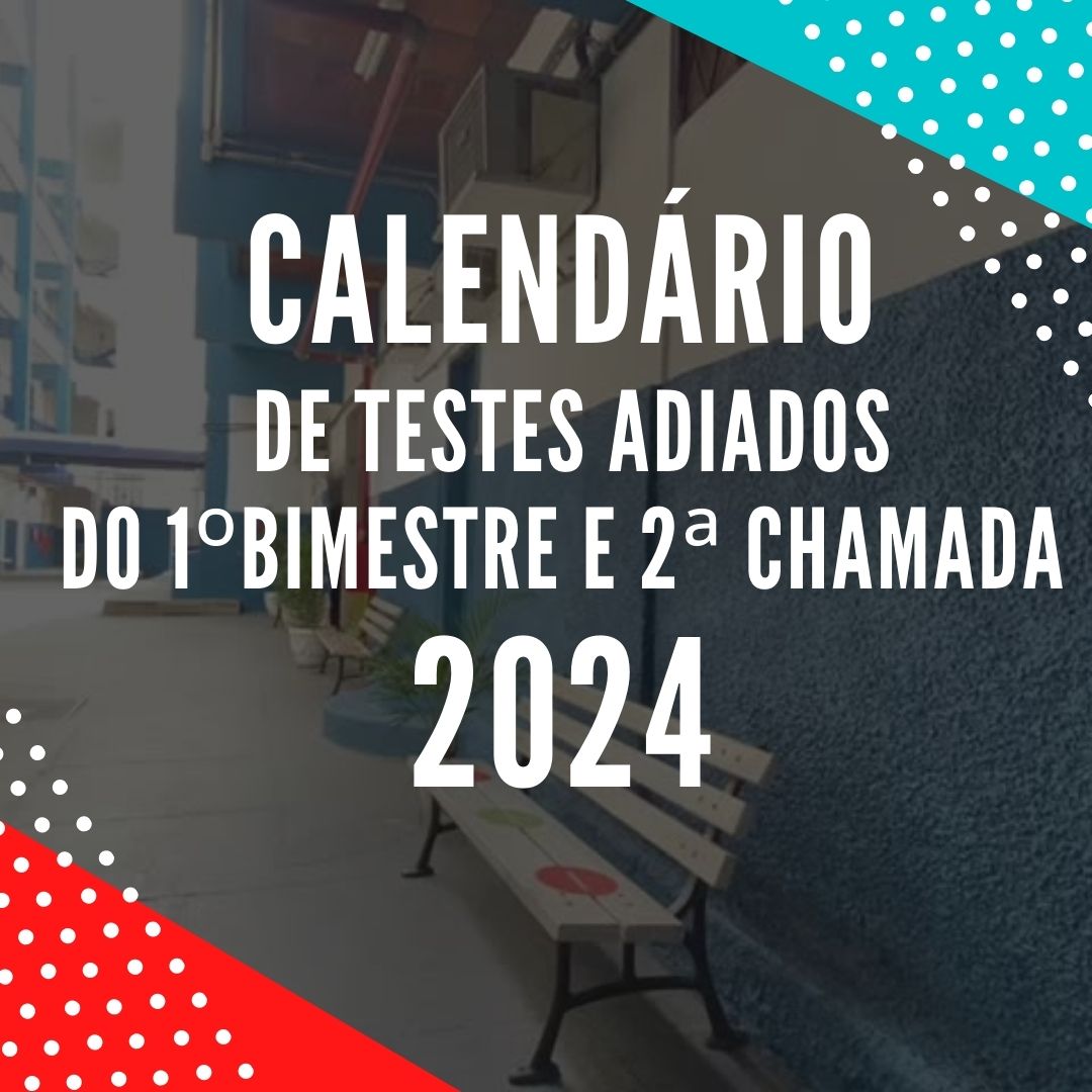 CALENDÁRIO DE TESTES DO 1º BIMESTRE ADIADOS E DE 2ª CHAMADA– 2024